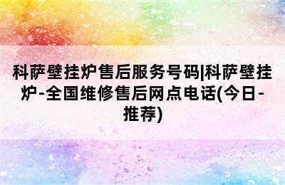 科萨壁挂炉售后服务号码|科萨壁挂炉-全国维修售后网点电话(今日-推荐)